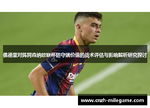 佩德里对阵阿森纳欧联杯防守端价值的战术评估与影响解析研究探讨