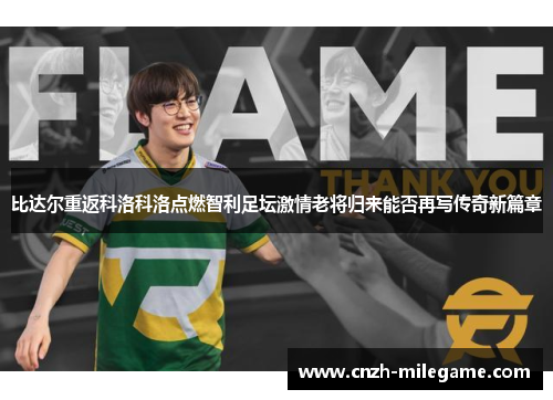 比达尔重返科洛科洛点燃智利足坛激情老将归来能否再写传奇新篇章