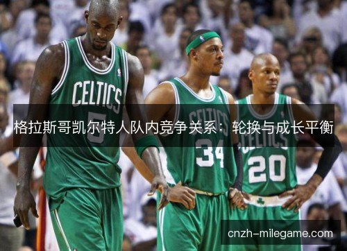 格拉斯哥凯尔特人队内竞争关系:轮换与成长平衡 格拉斯哥凯尔特人队内竞争关系:轮换与成长平衡